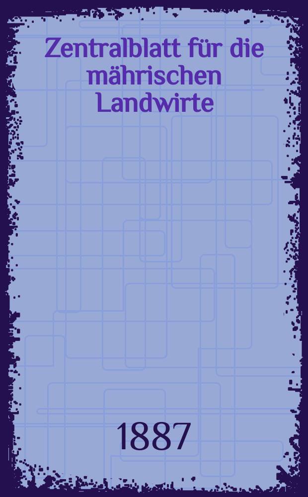 Zentralblatt für die mährischen Landwirte : Organ der k.k. Mährischen Landwirtschaftsgesellschaft. Jg.67 1887, №19