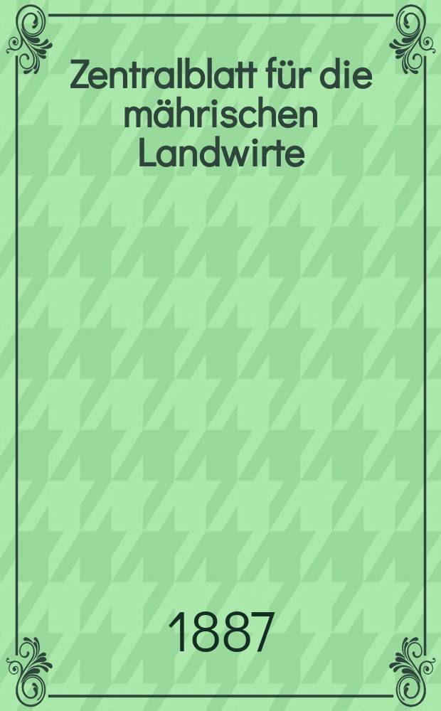 Zentralblatt für die mährischen Landwirte : Organ der k.k. Mährischen Landwirtschaftsgesellschaft. Jg.67 1887, №25