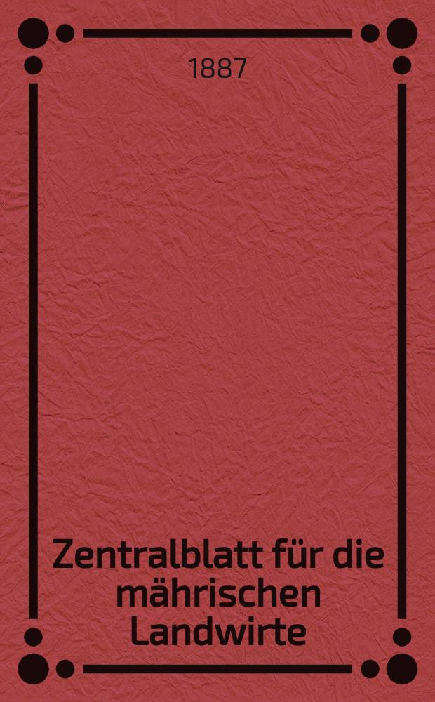 Zentralblatt für die mährischen Landwirte : Organ der k.k. Mährischen Landwirtschaftsgesellschaft. Jg.67 1887, №34