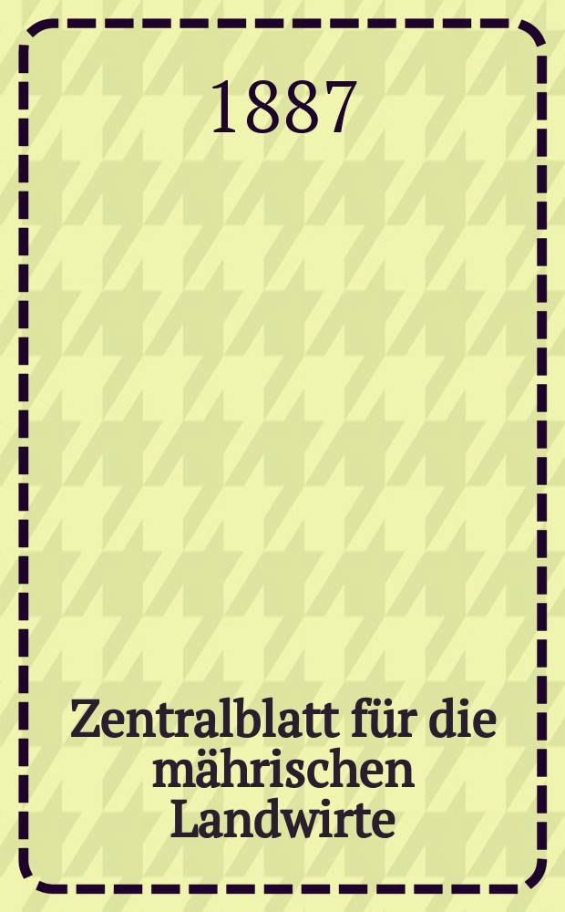 Zentralblatt für die mährischen Landwirte : Organ der k.k. Mährischen Landwirtschaftsgesellschaft. Jg.67 1887, №38
