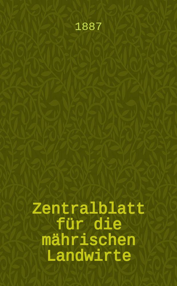 Zentralblatt für die mährischen Landwirte : Organ der k.k. Mährischen Landwirtschaftsgesellschaft. Jg.67 1887, №47