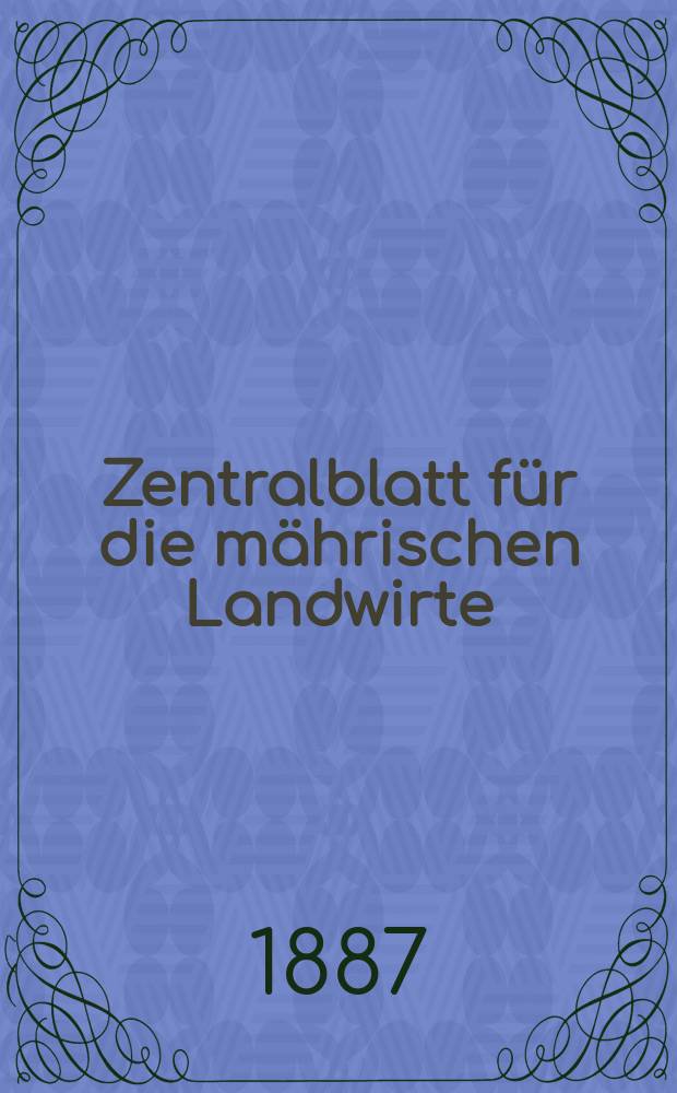 Zentralblatt für die mährischen Landwirte : Organ der k.k. Mährischen Landwirtschaftsgesellschaft. Jg.67 1887, №49
