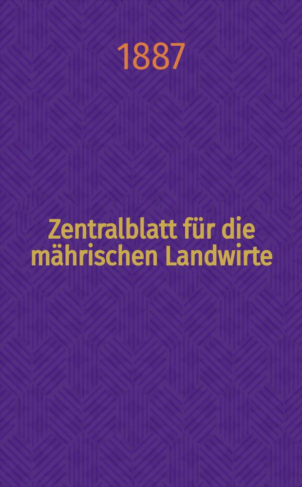 Zentralblatt für die mährischen Landwirte : Organ der k.k. Mährischen Landwirtschaftsgesellschaft. Jg.67 1887, №50