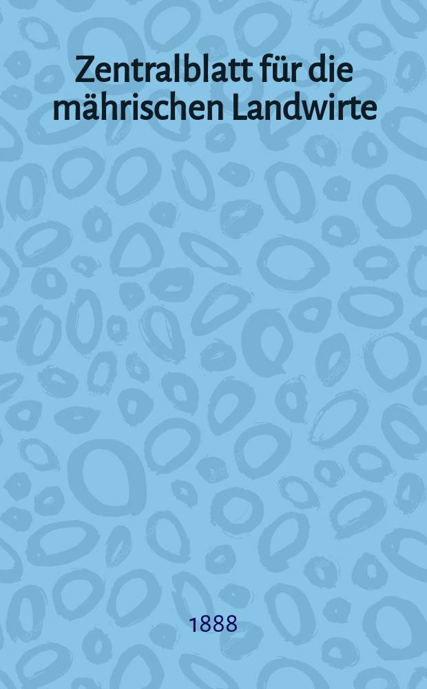 Zentralblatt für die mährischen Landwirte : Organ der k.k. Mährischen Landwirtschaftsgesellschaft. Jg.68 1888, №1