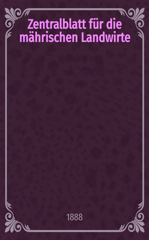 Zentralblatt für die mährischen Landwirte : Organ der k.k. Mährischen Landwirtschaftsgesellschaft. Jg.68 1888, №2