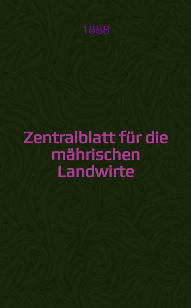 Zentralblatt für die mährischen Landwirte : Organ der k.k. Mährischen Landwirtschaftsgesellschaft. Jg.68 1888, №47