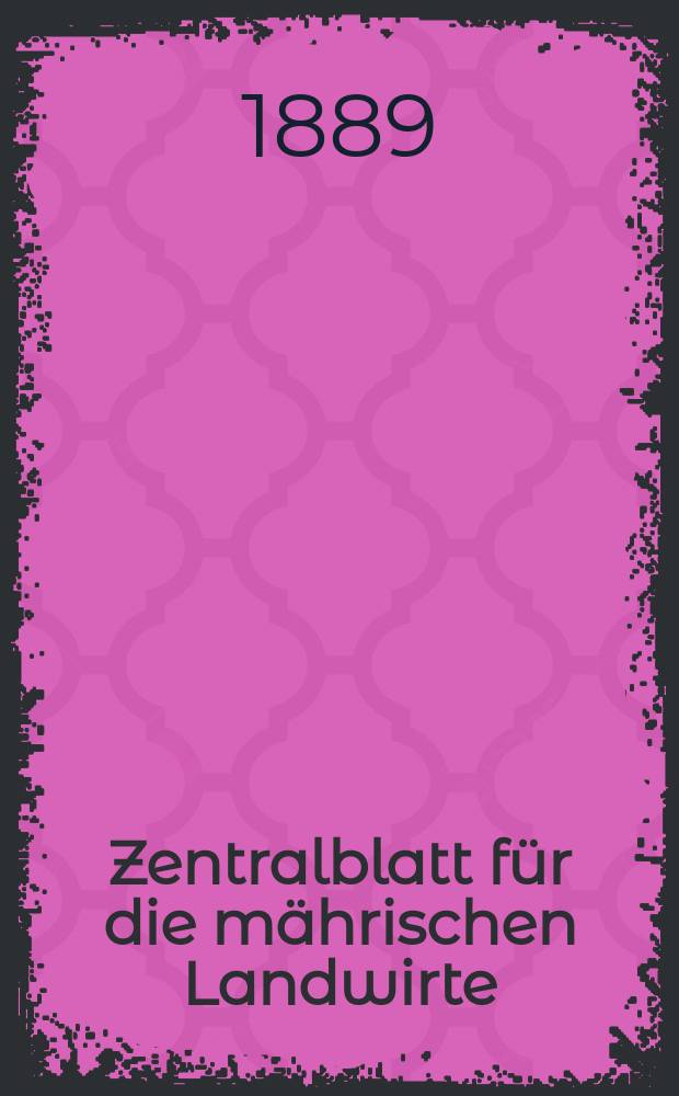 Zentralblatt f&uuml;r die m&auml;hrischen Landwirte : Organ der k.k. M&auml;hrischen Landwirtschaftsgesellschaft. Jg.69 1889, №25