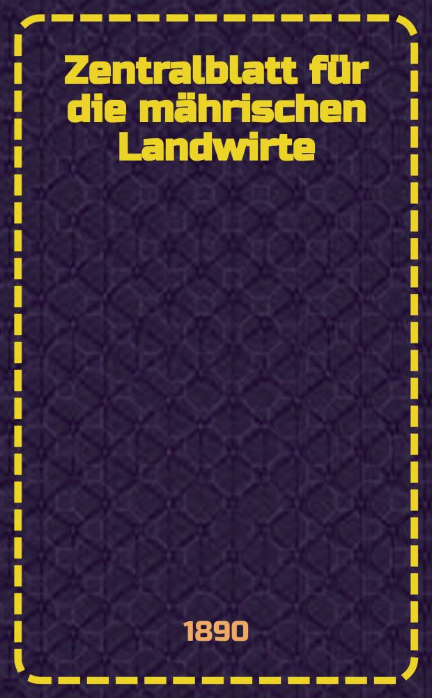 Zentralblatt für die mährischen Landwirte : Organ der k.k. Mährischen Landwirtschaftsgesellschaft. Jg.70 1890, №1