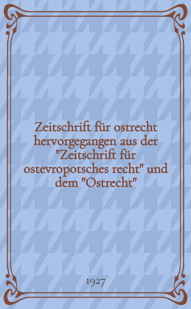 Zeitschrift für ostrecht hervorgegangen aus der "Zeitschrift für ostevropotsches recht" und dem "Ostrecht" : Hrsg. von dem Osteuropa -Institut in Breslau