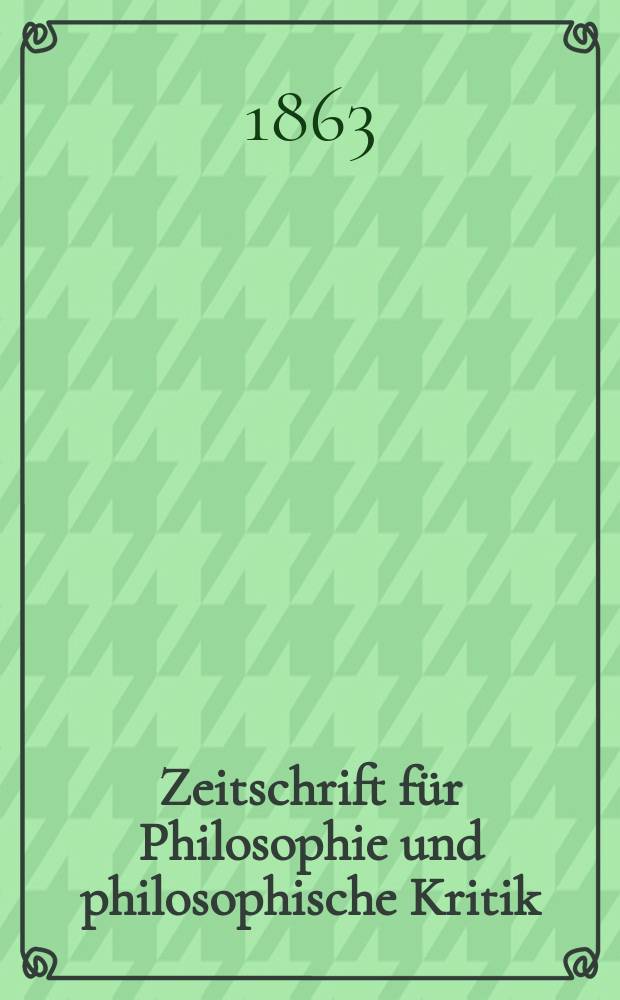 Zeitschrift für Philosophie und philosophische Kritik : (Vormals fichte-Ulrichsche Zeitschrift). N. F., Bd.43