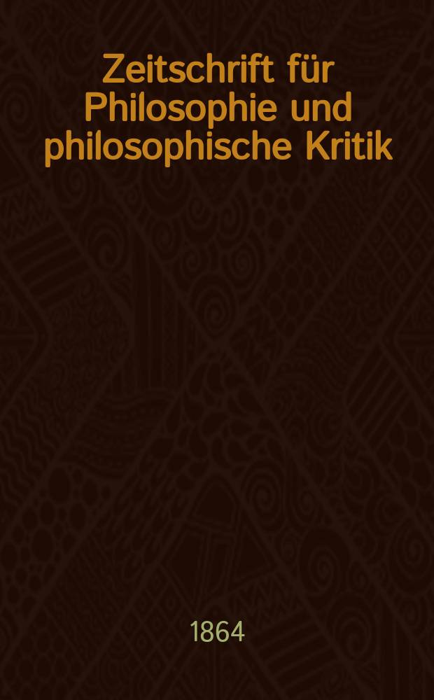 Zeitschrift für Philosophie und philosophische Kritik : (Vormals fichte-Ulrichsche Zeitschrift). N. F., Bd.45
