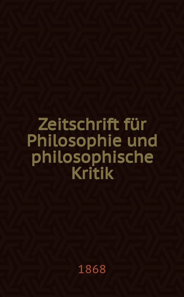 Zeitschrift für Philosophie und philosophische Kritik : (Vormals fichte-Ulrichsche Zeitschrift). N. F., Bd.52