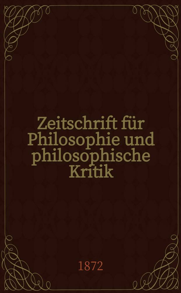 Zeitschrift für Philosophie und philosophische Kritik : (Vormals fichte-Ulrichsche Zeitschrift). N. F., N. F., Bd.60