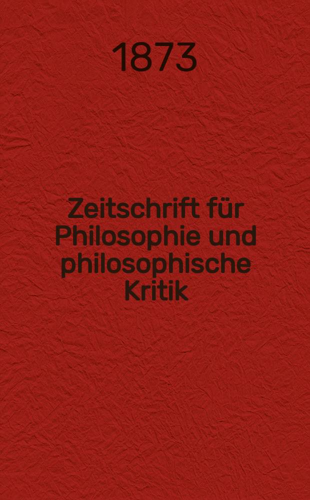 Zeitschrift für Philosophie und philosophische Kritik : (Vormals fichte-Ulrichsche Zeitschrift). N. F., Bd.63