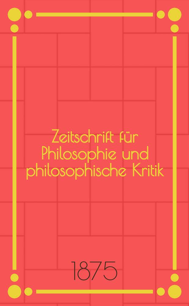 Zeitschrift für Philosophie und philosophische Kritik : (Vormals fichte-Ulrichsche Zeitschrift). N. F., Bd.67
