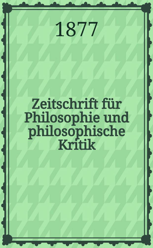 Zeitschrift für Philosophie und philosophische Kritik : (Vormals fichte-Ulrichsche Zeitschrift). N. F., Bd.71