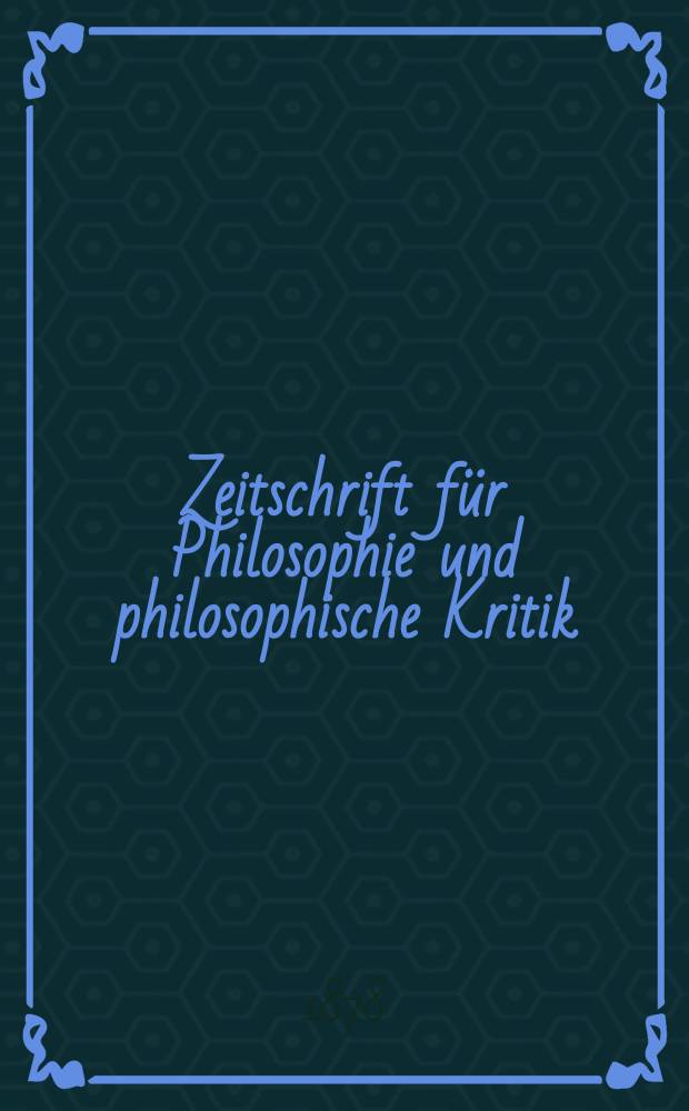 Zeitschrift für Philosophie und philosophische Kritik : (Vormals fichte-Ulrichsche Zeitschrift). N. F., Bd.72