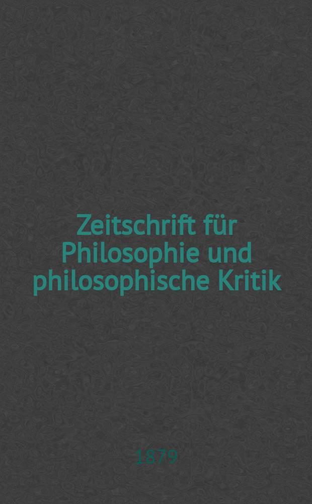 Zeitschrift für Philosophie und philosophische Kritik : (Vormals fichte-Ulrichsche Zeitschrift). N. F., Bd.74