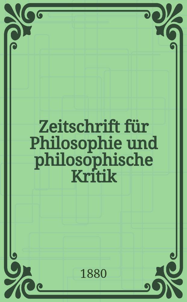 Zeitschrift für Philosophie und philosophische Kritik : (Vormals fichte-Ulrichsche Zeitschrift). N. F., Bd.77