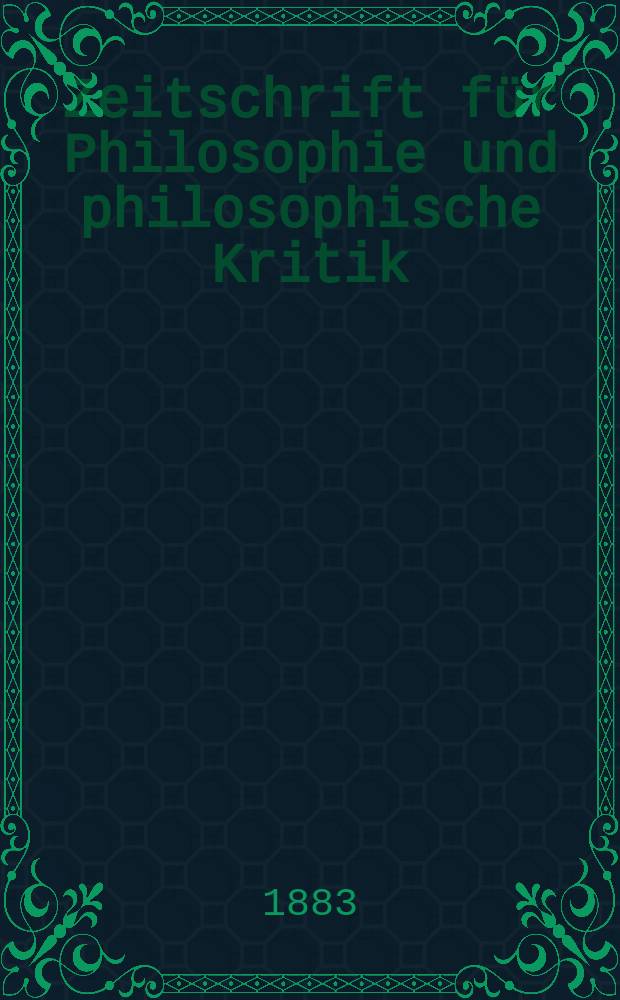 Zeitschrift für Philosophie und philosophische Kritik : (Vormals fichte-Ulrichsche Zeitschrift). N. F., Bd.83