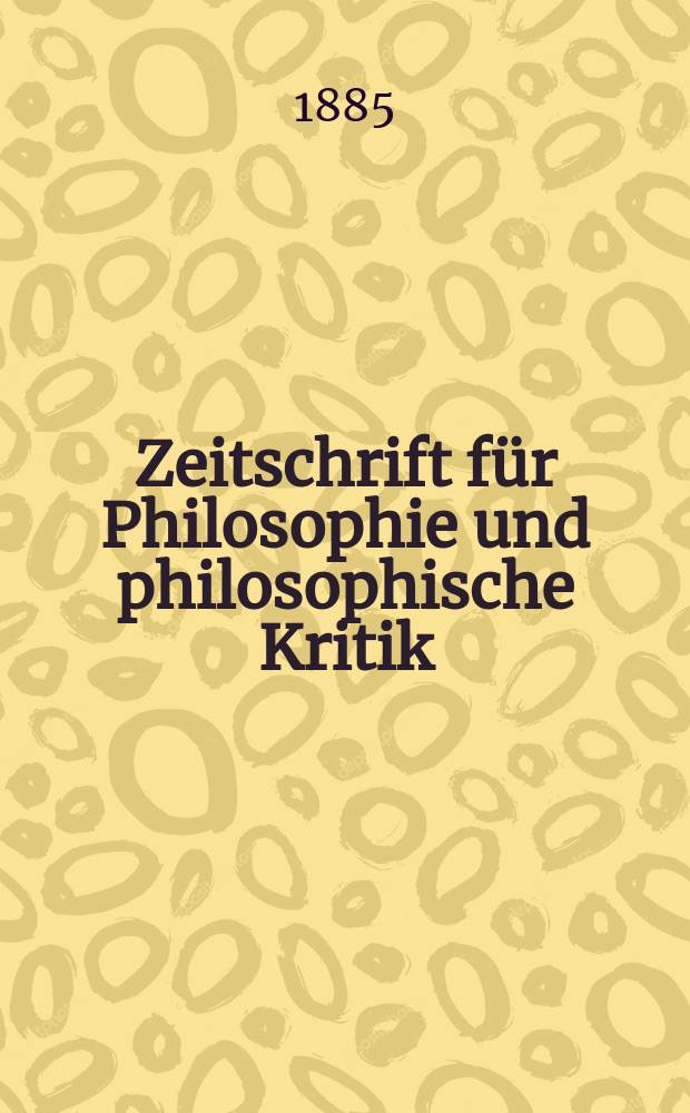 Zeitschrift für Philosophie und philosophische Kritik : (Vormals fichte-Ulrichsche Zeitschrift). N. F., Bd.87