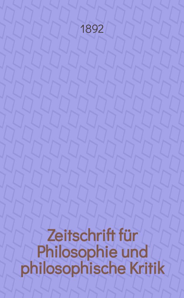 Zeitschrift für Philosophie und philosophische Kritik : (Vormals fichte-Ulrichsche Zeitschrift). N. F., Bd.100
