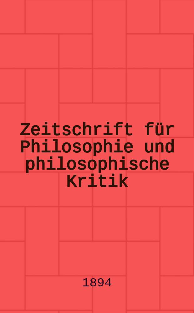 Zeitschrift für Philosophie und philosophische Kritik : (Vormals fichte-Ulrichsche Zeitschrift). N. F., Bd.103