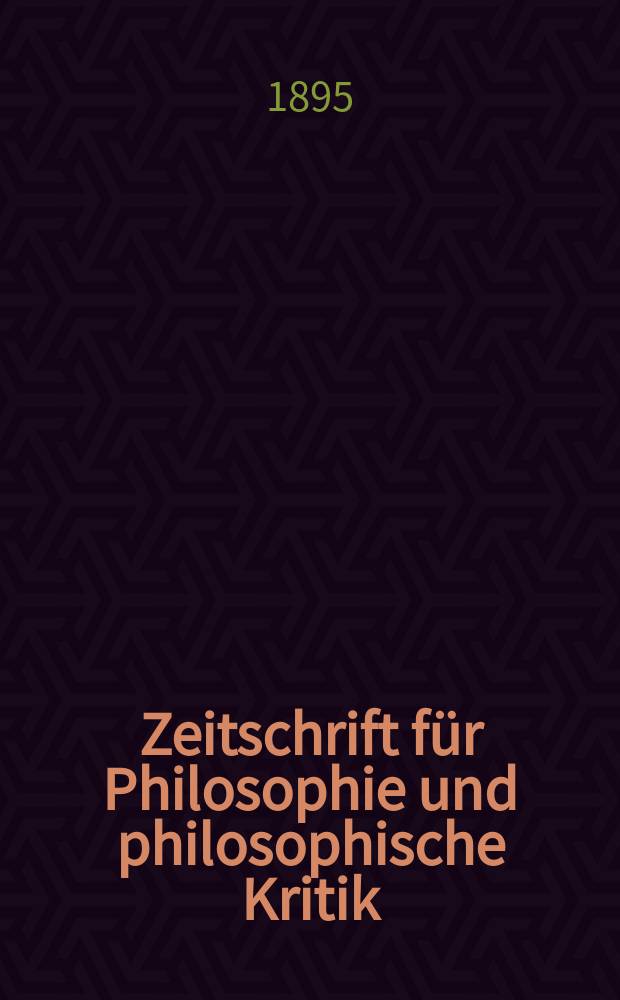 Zeitschrift f&uuml;r Philosophie und philosophische Kritik : (Vormals fichte-Ulrichsche Zeitschrift). N. F., Bd.105