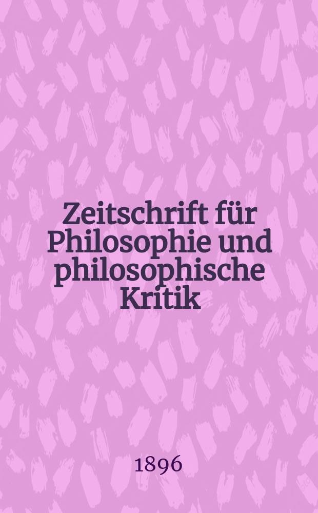 Zeitschrift für Philosophie und philosophische Kritik : (Vormals fichte-Ulrichsche Zeitschrift). N. F., Bd.108