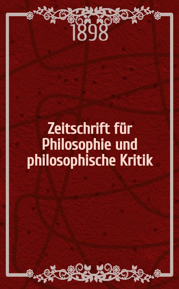 Zeitschrift f&uuml;r Philosophie und philosophische Kritik : (Vormals fichte-Ulrichsche Zeitschrift). N. F., Bd.112