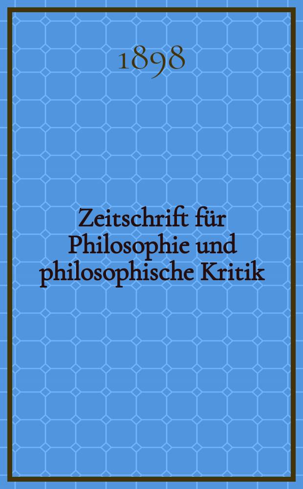 Zeitschrift für Philosophie und philosophische Kritik : (Vormals fichte-Ulrichsche Zeitschrift). N. F., Bd.112