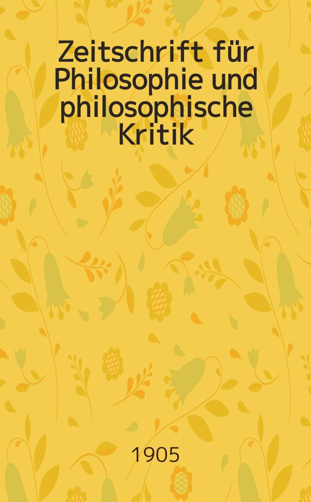 Zeitschrift für Philosophie und philosophische Kritik : (Vormals fichte-Ulrichsche Zeitschrift). Bd.125, H.1