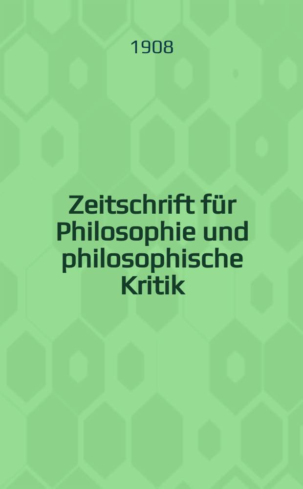 Zeitschrift für Philosophie und philosophische Kritik : (Vormals fichte-Ulrichsche Zeitschrift). Bd.133, H.1