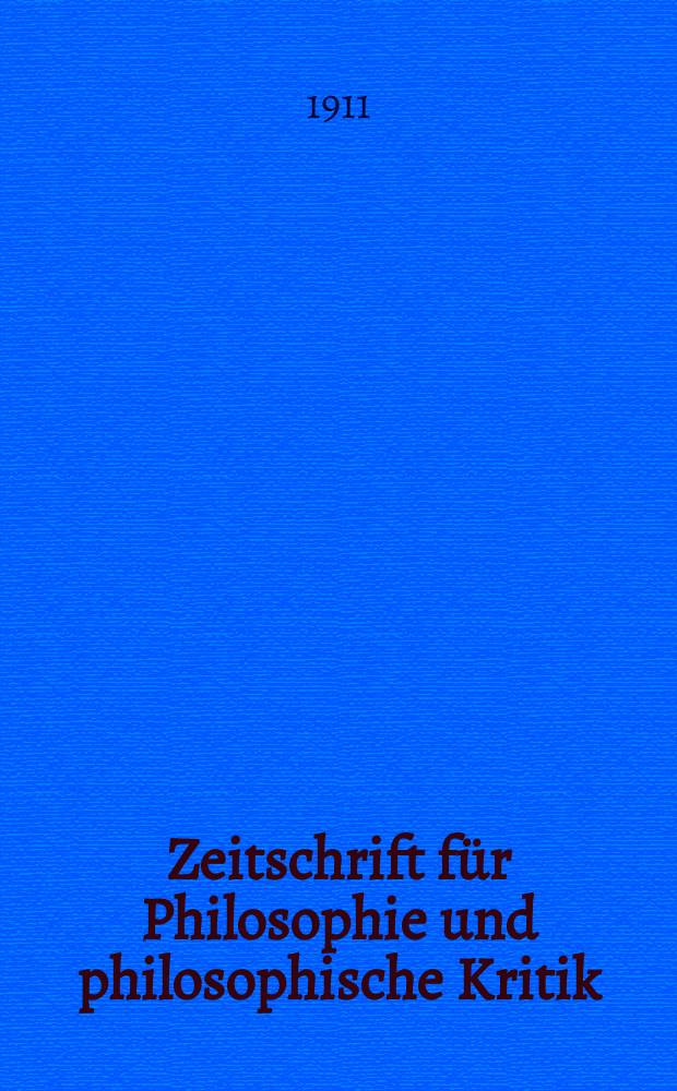 Zeitschrift für Philosophie und philosophische Kritik : (Vormals fichte-Ulrichsche Zeitschrift). Bd.144, H.1