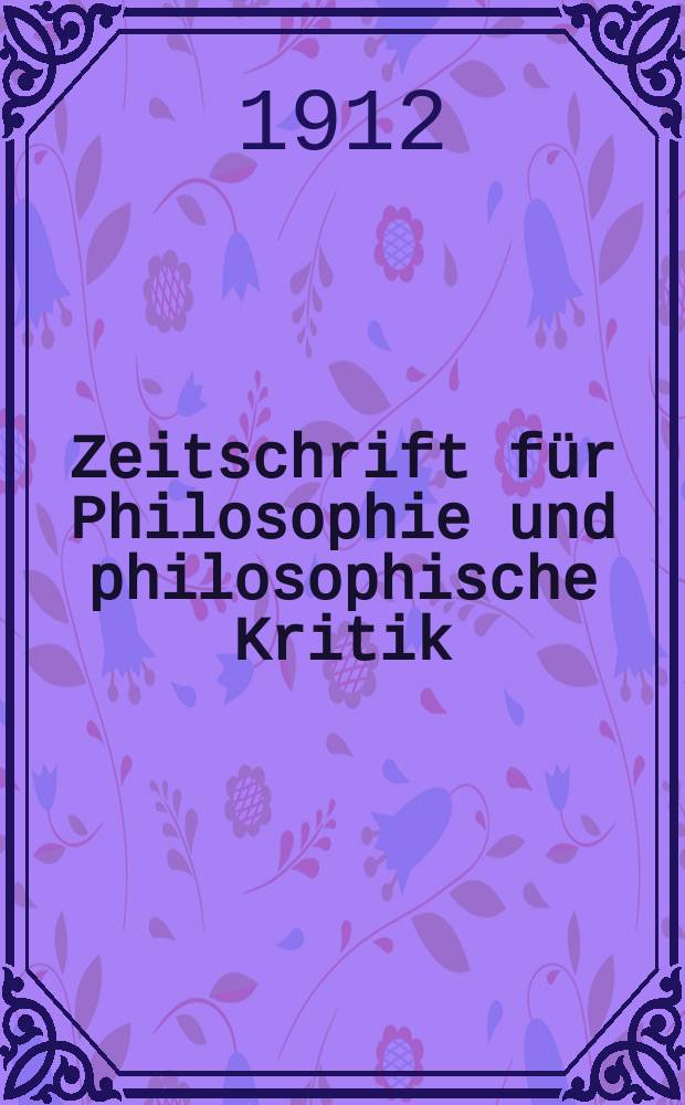 Zeitschrift für Philosophie und philosophische Kritik : (Vormals fichte-Ulrichsche Zeitschrift). Bd.148, H.1