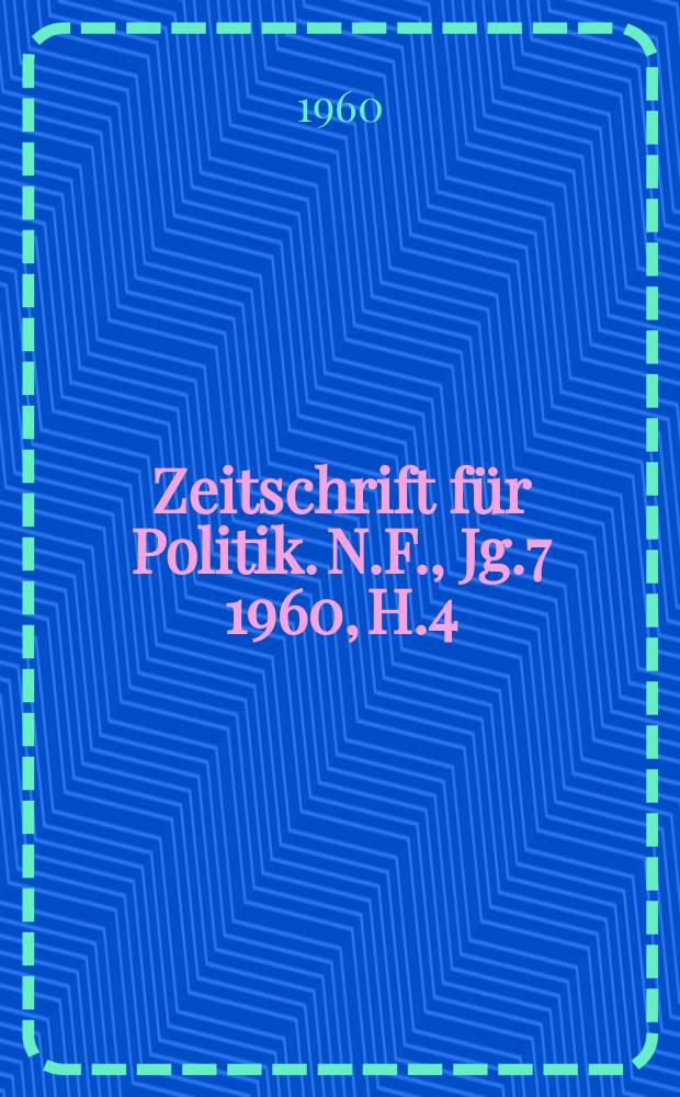 Zeitschrift für Politik. N.F., Jg.7 1960, H.4