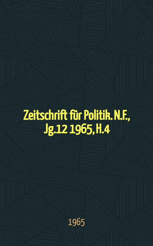 Zeitschrift für Politik. N.F., Jg.12 1965, H.4