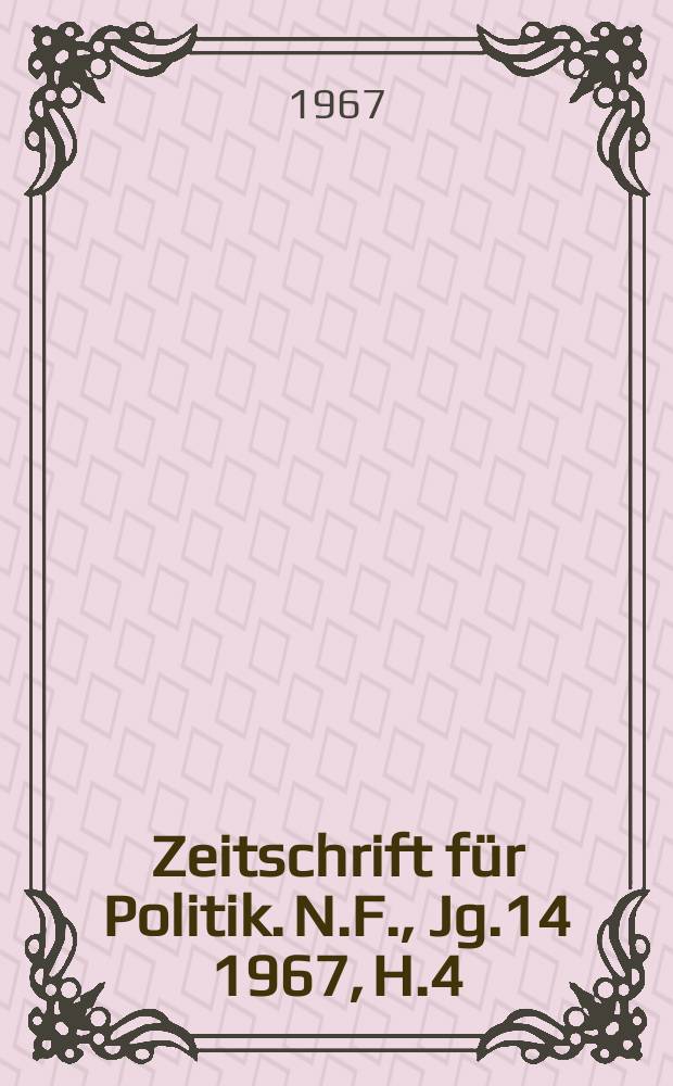 Zeitschrift für Politik. N.F., Jg.14 1967, H.4