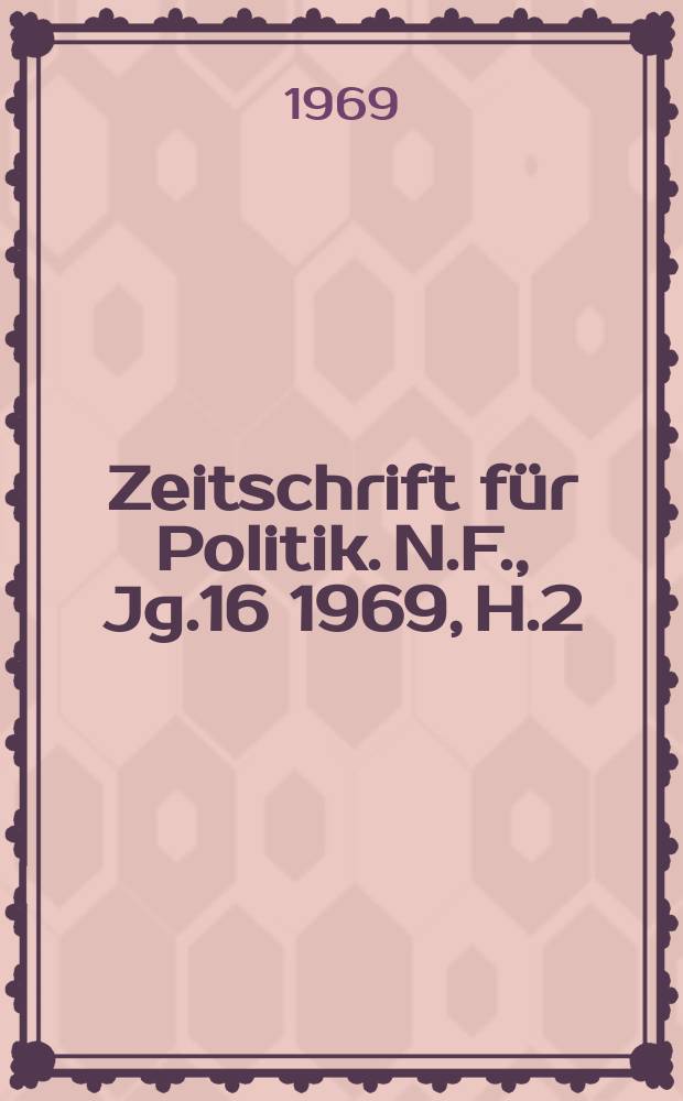 Zeitschrift für Politik. N.F., Jg.16 1969, H.2