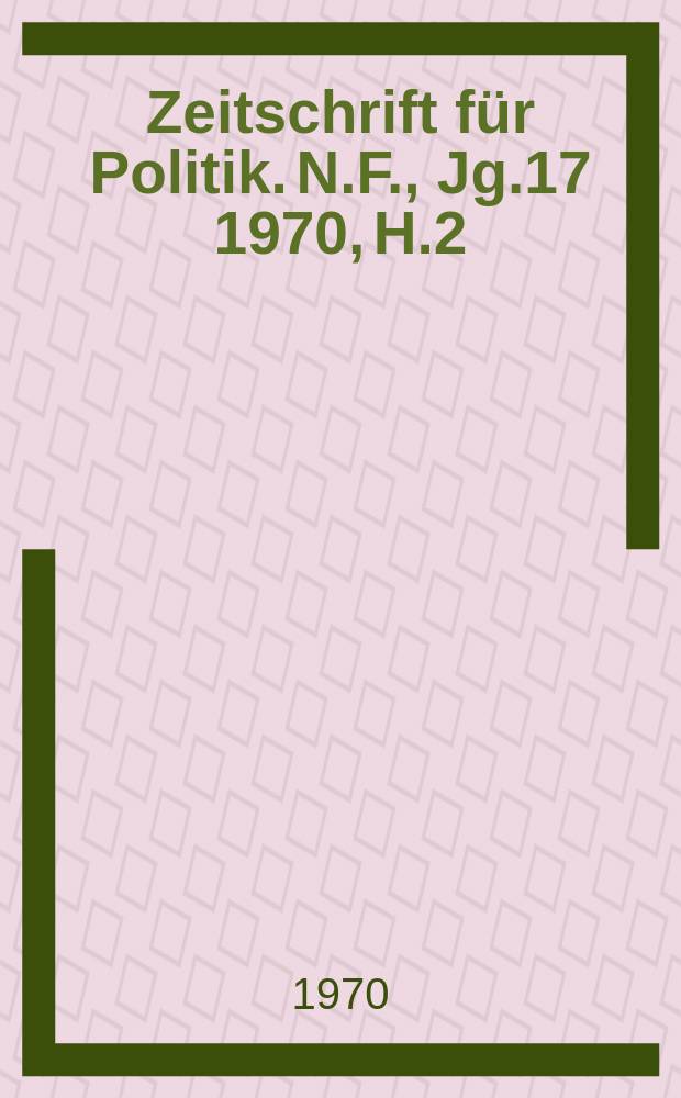 Zeitschrift für Politik. N.F., Jg.17 1970, H.2