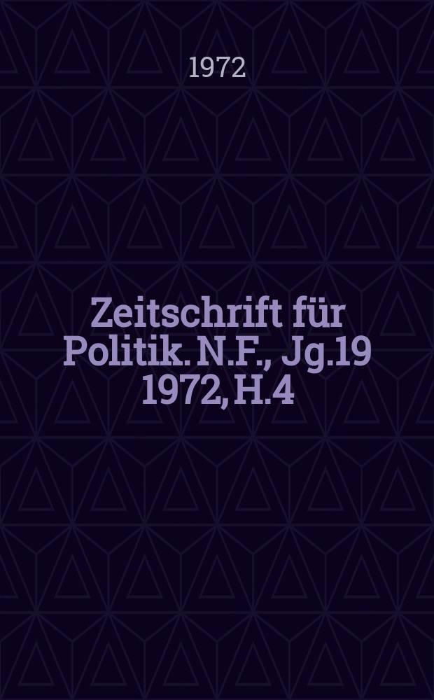 Zeitschrift für Politik. N.F., Jg.19 1972, H.4