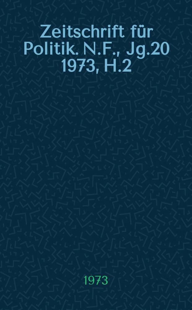 Zeitschrift für Politik. N.F., Jg.20 1973, H.2