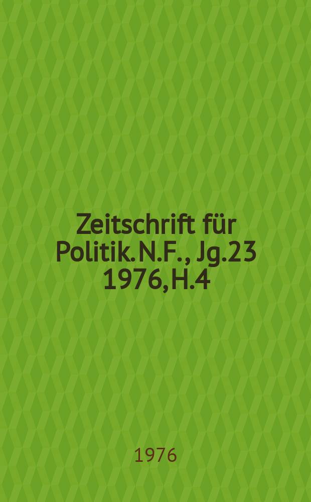 Zeitschrift für Politik. N.F., Jg.23 1976, H.4
