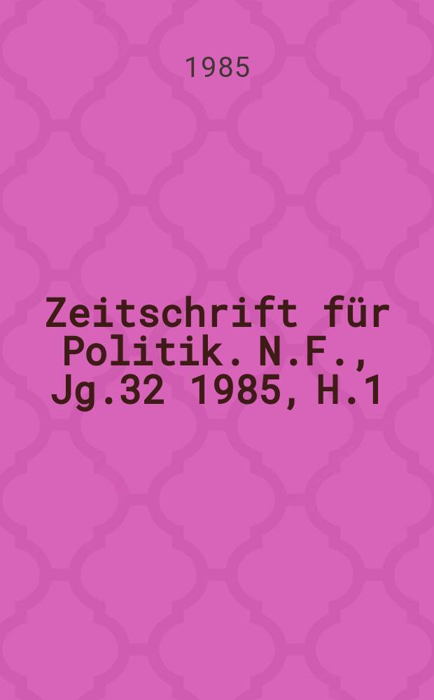 Zeitschrift für Politik. N.F., Jg.32 1985, H.1