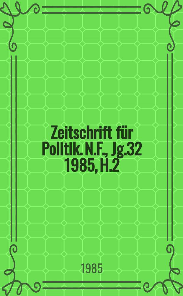 Zeitschrift für Politik. N.F., Jg.32 1985, H.2