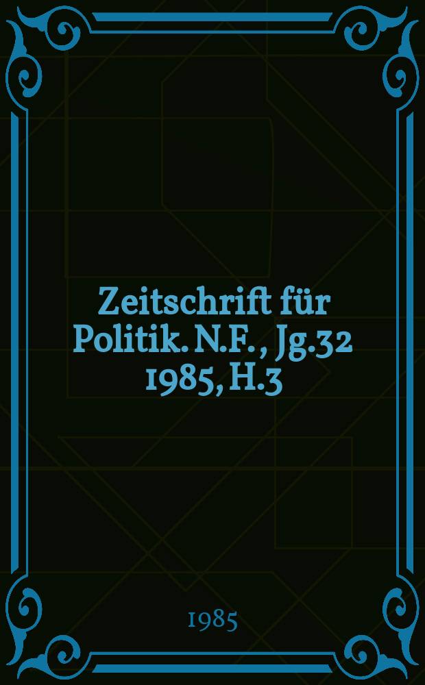 Zeitschrift für Politik. N.F., Jg.32 1985, H.3