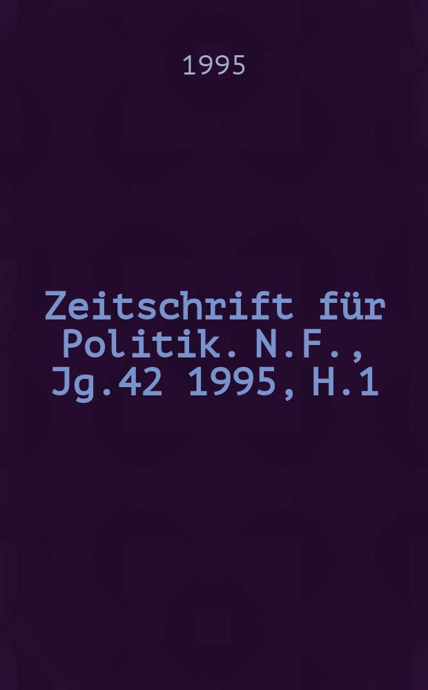 Zeitschrift für Politik. N.F., Jg.42 1995, H.1