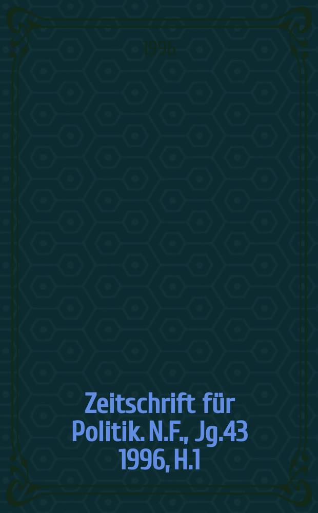 Zeitschrift für Politik. N.F., Jg.43 1996, H.1