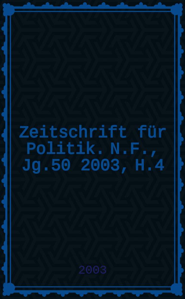Zeitschrift für Politik. N.F., Jg.50 2003, H.4