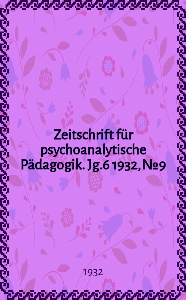 Zeitschrift für psychoanalytische Pädagogik. Jg.6 1932, №9 : Psychoanalytische Heilpädagogik im Kindergarten